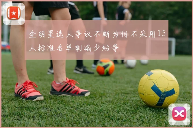 全明星选人争议不断为何不采用15人标准名单制减少纷争