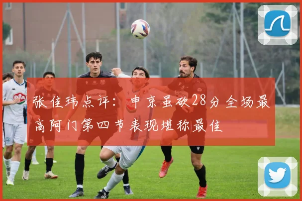 张佳玮点评：申京虽砍28分全场最高阿门第四节表现堪称最佳